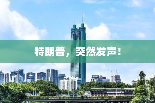 特朗普，突然發(fā)聲！