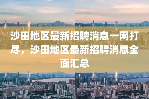 沙田地區最新招聘消息一網打盡，沙田地區最新招聘消息全面匯總