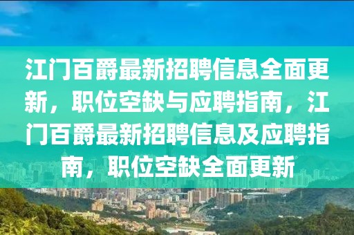 江門百爵最新招聘信息全面更新，職位空缺與應聘指南，江門百爵最新招聘信息及應聘指南，職位空缺全面更新