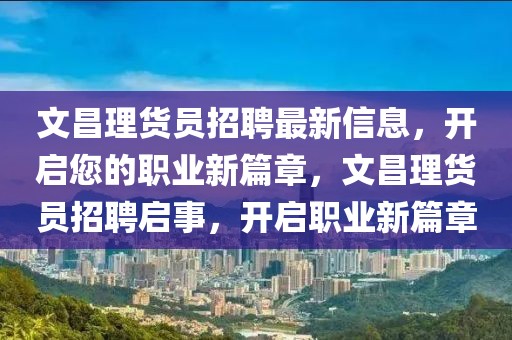 文昌理貨員招聘最新信息，開啟您的職業新篇章，文昌理貨員招聘啟事，開啟職業新篇章