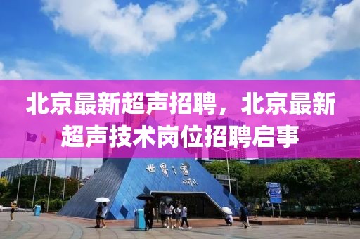 北京最新超聲招聘，北京最新超聲技術崗位招聘啟事