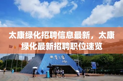 太康綠化招聘信息最新，太康綠化最新招聘職位速覽