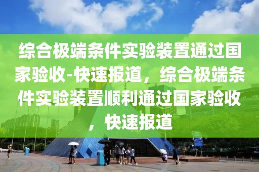 綜合極端條件實驗裝置通過國家驗收-快速報道，綜合極端條件實驗裝置順利通過國家驗收，快速報道