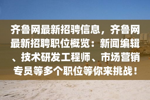 齊魯網(wǎng)最新招騁信息，齊魯網(wǎng)最新招聘職位概覽：新聞編輯、技術(shù)研發(fā)工程師、市場營銷專員等多個職位等你來挑戰(zhàn)！