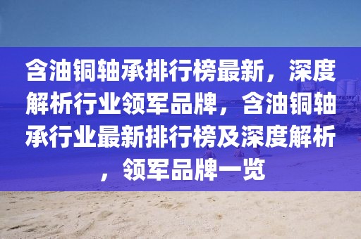 含油銅軸承排行榜最新，深度解析行業領軍品牌，含油銅軸承行業最新排行榜及深度解析，領軍品牌一覽