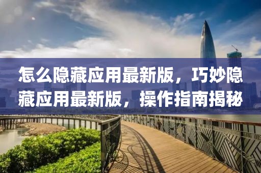 怎么隱藏應(yīng)用最新版，巧妙隱藏應(yīng)用最新版，操作指南揭秘
