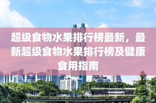 超級食物水果排行榜最新，最新超級食物水果排行榜及健康食用指南