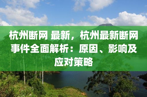 杭州斷網 最新，杭州最新斷網事件全面解析：原因、影響及應對策略