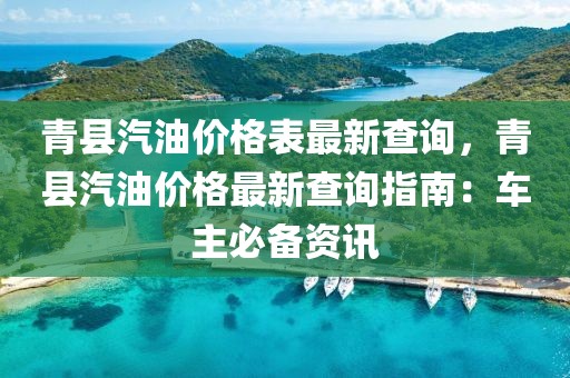 青縣汽油價格表最新查詢，青縣汽油價格最新查詢指南：車主必備資訊