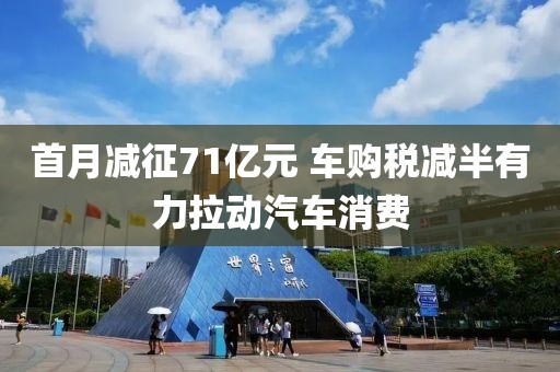 首月減征71億元 車購稅減半有力拉動汽車消費