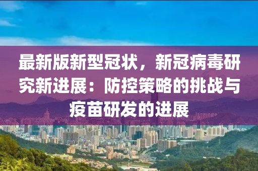 最新版新型冠狀，新冠病毒研究新進展：防控策略的挑戰與疫苗研發的進展
