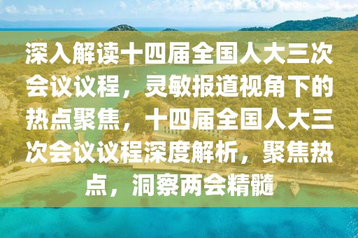 深入解讀十四屆全國人大三次會議議程，靈敏報道視角下的熱點聚焦，十四屆全國人大三次會議議程深度解析，聚焦熱點，洞察兩會精髓