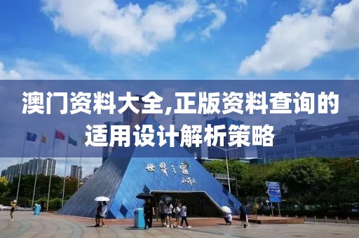 澳門資料大全,正版資料查詢的適用設(shè)計(jì)解析策略