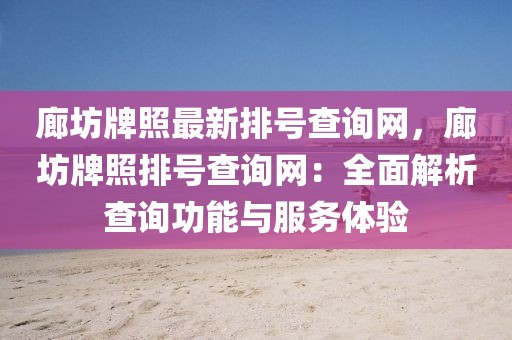 廊坊牌照最新排號查詢網，廊坊牌照排號查詢網：全面解析查詢功能與服務體驗
