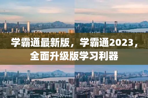 學(xué)霸通最新版，學(xué)霸通2023，全面升級(jí)版學(xué)習(xí)利器