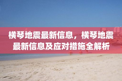 橫琴地震最新信息，橫琴地震最新信息及應對措施全解析