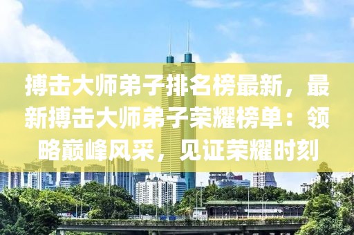 搏擊大師弟子排名榜最新，最新搏擊大師弟子榮耀榜單：領略巔峰風采，見證榮耀時刻
