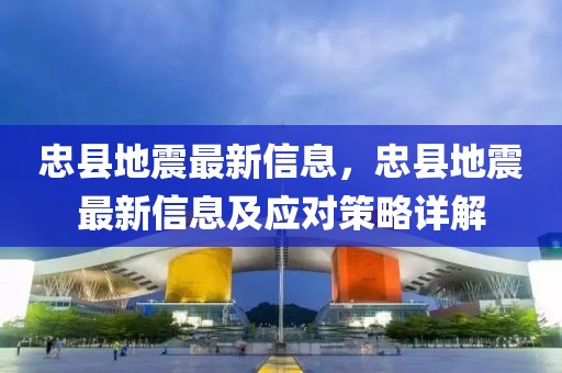 忠縣地震最新信息，忠縣地震最新信息及應(yīng)對(duì)策略詳解