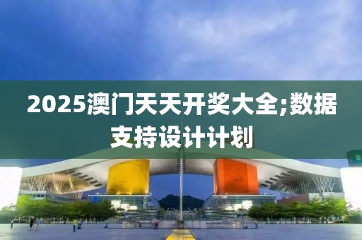 2025澳門天天開獎大全;數(shù)據(jù)支持設計計劃