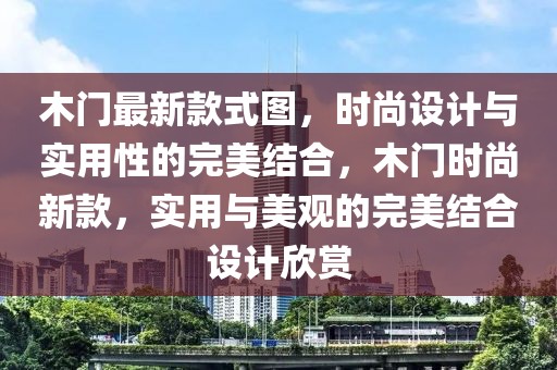 木門最新款式圖，時尚設計與實用性的完美結合，木門時尚新款，實用與美觀的完美結合設計欣賞