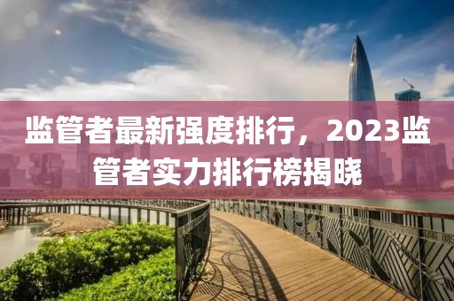 監管者最新強度排行，2023監管者實力排行榜揭曉