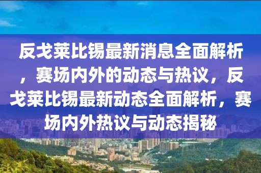 反戈萊比錫最新消息全面解析，賽場內(nèi)外的動態(tài)與熱議，反戈萊比錫最新動態(tài)全面解析，賽場內(nèi)外熱議與動態(tài)揭秘