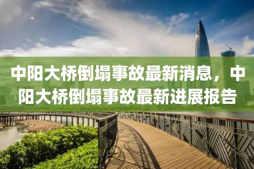 中陽大橋倒塌事故最新消息，中陽大橋倒塌事故最新進展報告