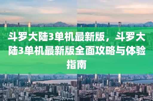 斗羅大陸3單機最新版，斗羅大陸3單機最新版全面攻略與體驗指南