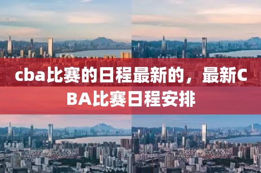 cba比賽的日程最新的，最新CBA比賽日程安排