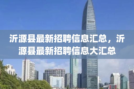 沂源縣最新招聘信息匯總，沂源縣最新招聘信息大匯總