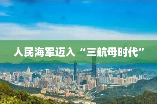 人民海軍邁入“三航母時代”
