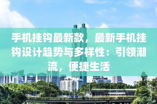 手機掛鉤最新款，最新手機掛鉤設計趨勢與多樣性：引領潮流，便捷生活