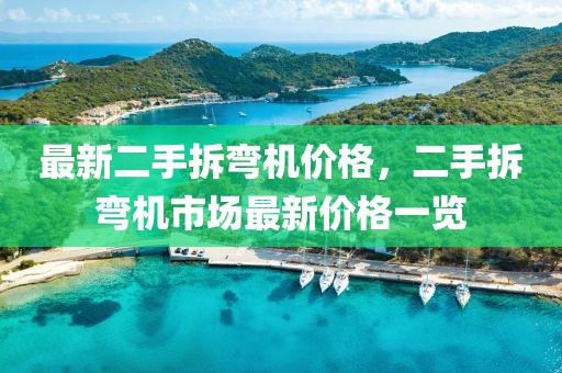 最新二手拆彎機價格，二手拆彎機市場最新價格一覽