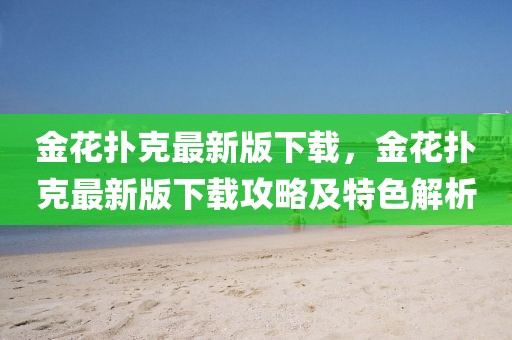 金花撲克最新版下載，金花撲克最新版下載攻略及特色解析