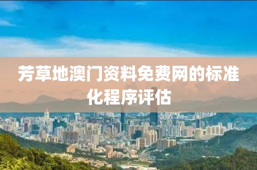 芳草地澳門資料免費網的標準化程序評估