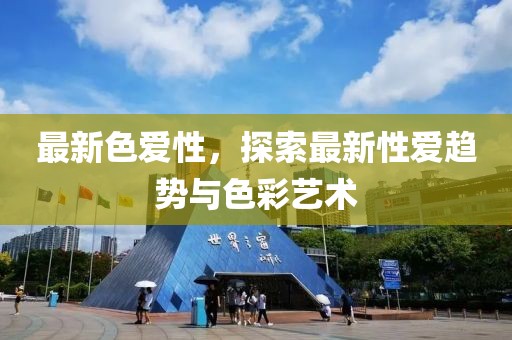 最新色愛性，探索最新性愛趨勢與色彩藝術