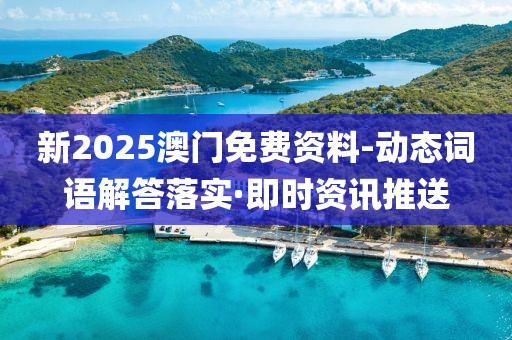 新2025澳門免費(fèi)資料-動(dòng)態(tài)詞語解答落實(shí)·即時(shí)資訊推送
