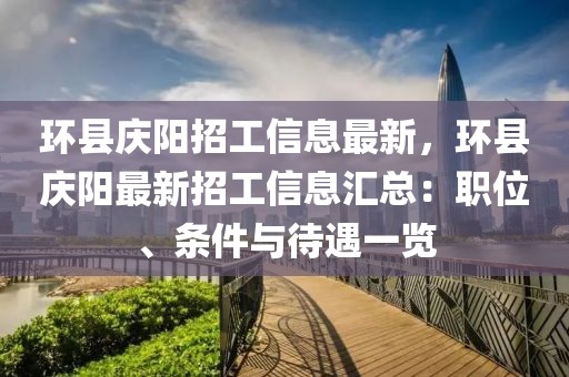 環縣慶陽招工信息最新，環縣慶陽最新招工信息匯總：職位、條件與待遇一覽