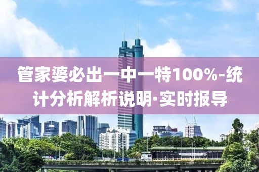 管家婆必出一中一特100%-統計分析解析說明·實時報導