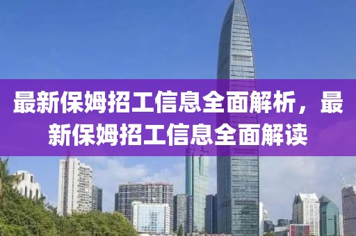 最新保姆招工信息全面解析，最新保姆招工信息全面解讀