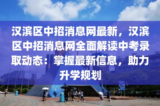 漢濱區中招消息網最新，漢濱區中招消息網全面解讀中考錄取動態：掌握最新信息，助力升學規劃