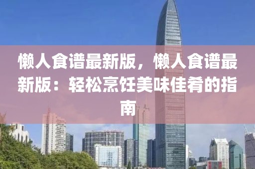 懶人食譜最新版，懶人食譜最新版：輕松烹飪美味佳肴的指南