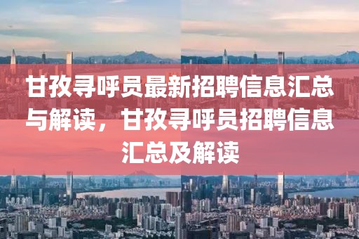 甘孜尋呼員最新招聘信息匯總與解讀，甘孜尋呼員招聘信息匯總及解讀