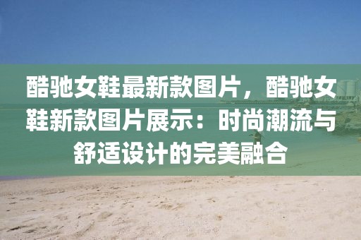 酷馳女鞋最新款圖片，酷馳女鞋新款圖片展示：時尚潮流與舒適設計的完美融合