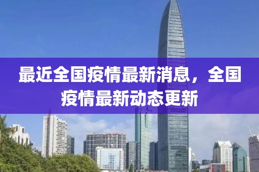 最近全國疫情最新消息，全國疫情最新動態更新