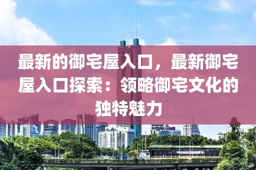 最新的御宅屋入口，最新御宅屋入口探索：領略御宅文化的獨特魅力