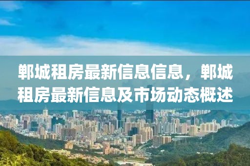 鄲城租房最新信息信息，鄲城租房最新信息及市場動態概述