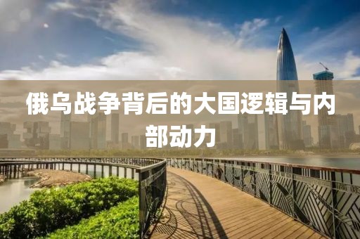 俄烏戰爭背后的大國邏輯與內部動力