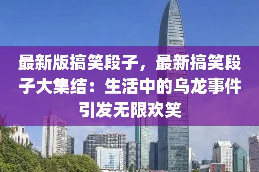 最新版搞笑段子，最新搞笑段子大集結：生活中的烏龍事件引發無限歡笑