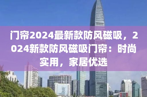 門簾2024最新款防風磁吸，2024新款防風磁吸門簾：時尚實用，家居優選